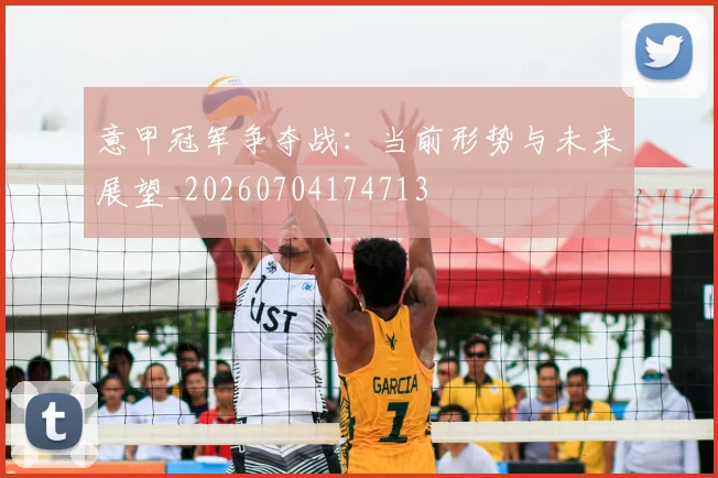 意甲冠军争夺战：当前形势与未来展望_20260704174713