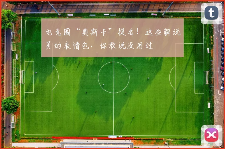 电竞圈“奥斯卡”提名！这些解说员的表情包，你敢说没用过