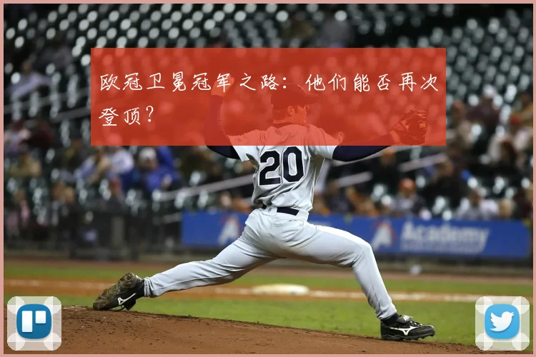 欧冠卫冕冠军之路：他们能否再次登顶？