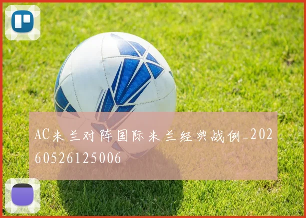 AC米兰对阵国际米兰经典战例_20260526125006