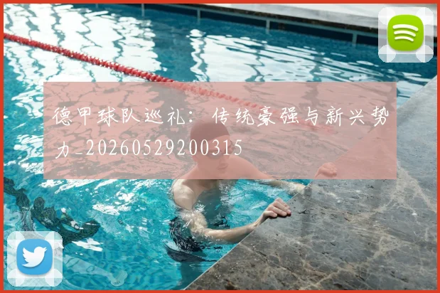 德甲球队巡礼：传统豪强与新兴势力_20260529200315