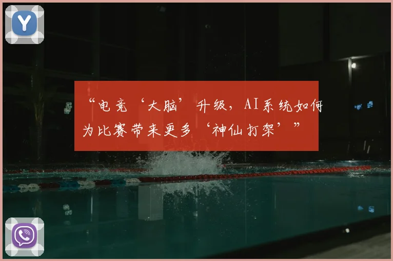 “电竞‘大脑’升级，AI系统如何为比赛带来更多‘神仙打架’”
